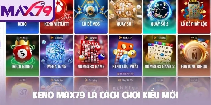 Keno Max79 là cách chơi kiểu mới