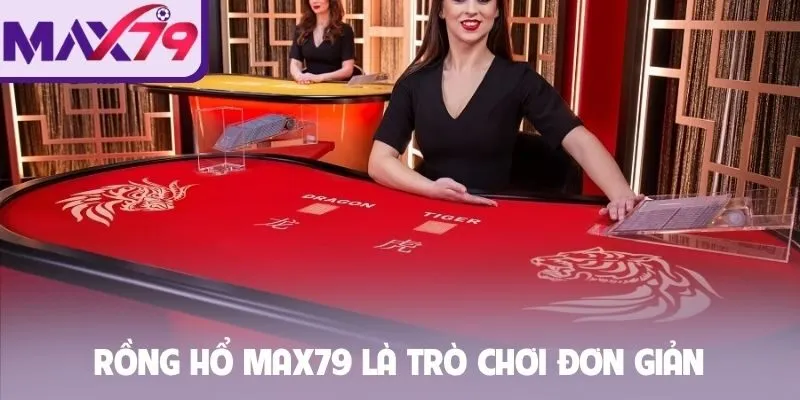 Rồng hổ Max79 là trò chơi đơn giản